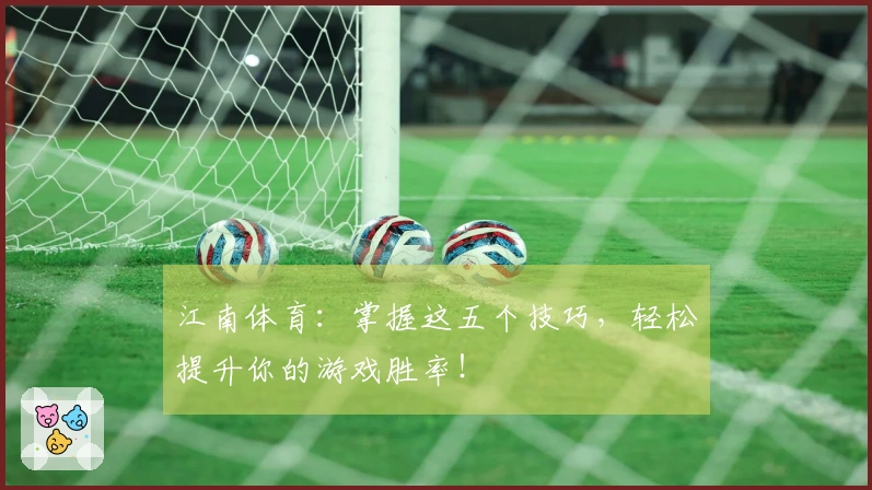 江南体育：掌握这五个技巧，轻松提升你的游戏胜率！